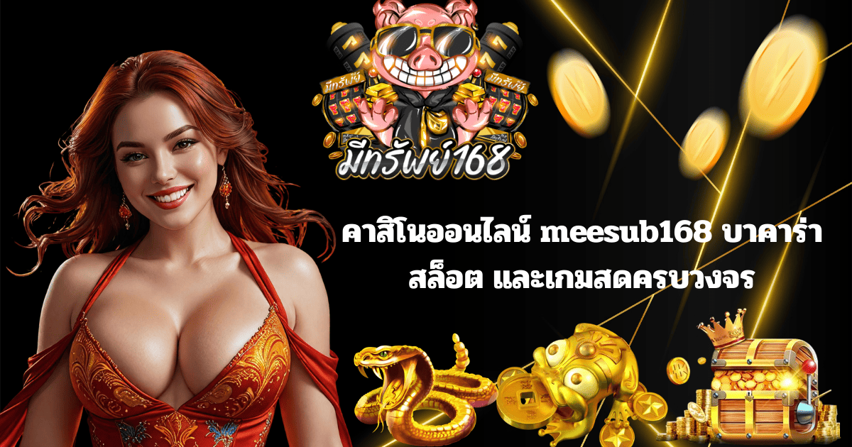 คาสิโนออนไลน์ มีทรัพย์168 บาคาร่า สล็อต เกมเดิมพันครบวงจร